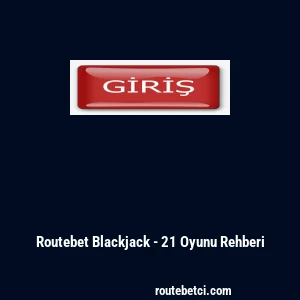 Routebet Blackjack - 21 Oyunu Rehberi