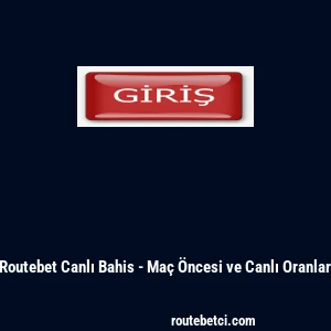 Routebet Canlı Bahis - Ma&ccedil; &Ouml;ncesi ve Canlı Oranlar