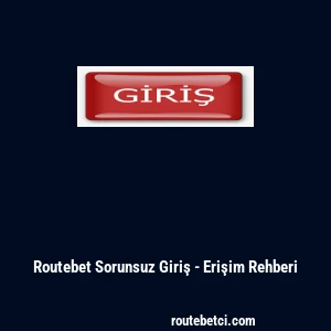 Routebet Sorunsuz Giriş - Erişim Rehberi